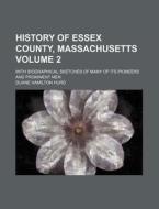 History of Essex County, Massachusetts Volume 2; With Biographical Sketches of Many of Its Pioneers and Prominent Men di Duane Hamilton Hurd edito da Rarebooksclub.com