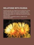 Relations With Russia; Hearing Before Th di United States Congress Relations edito da Rarebooksclub.com