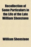Recollection Of Some Particulars In The di William Shenstone edito da General Books