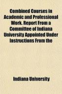 Combined Courses In Academic And Profess di Indiana University edito da General Books