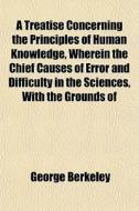 A Treatise Concerning The Principles Of di George Berkeley edito da General Books