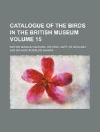 Catalogue of the Birds in the British Museum Volume 15 di British Museum Dept of Zoology edito da Rarebooksclub.com