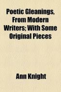 Poetic Gleanings, From Modern Writers; W di Ann Knight edito da General Books