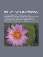 History Of Mesoamerica: Spanish Conquest di Books Llc edito da Books LLC, Wiki Series