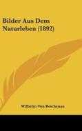 Bilder Aus Dem Naturleben (1892) di Wilhelm Von Reichenau edito da Kessinger Publishing