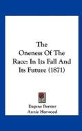 The Oneness of the Race: In Its Fall and Its Future (1871) di Eugene Arthur Francois Bersier edito da Kessinger Publishing