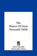 The History of Great Yarmouth (1854) di Henry Manship edito da Kessinger Publishing