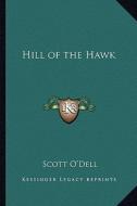 Hill of the Hawk di Scott O'Dell edito da Kessinger Publishing