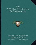 The Physical Phenomena of Spiritualism di William F. Barrett, James H. Hyslop edito da Kessinger Publishing