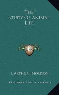 The Study of Animal Life di J. Arthur Thomson edito da Kessinger Publishing