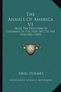 The Annals of America V1 the Annals of America V1: From the Discovery by Columbus in the Year 1492 to the Year from the Discovery by Columbus in the Y di Abiel Holmes edito da Kessinger Publishing