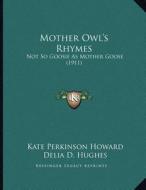 Mother Owl's Rhymes: Not So Goosie as Mother Goose (1911) di Kate Perkinson Howard edito da Kessinger Publishing