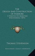 The Design and Construction of Harbors: A Treatise on Maritime Engineering (1874) di Thomas Stevenson edito da Kessinger Publishing