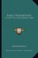 Early Friendship: Or the Two Catechumens (1845) di Anonymous edito da Kessinger Publishing