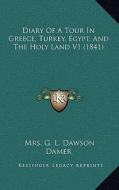 Diary of a Tour in Greece, Turkey, Egypt, and the Holy Land V1 (1841) di Mrs G. L. Dawson Damer edito da Kessinger Publishing