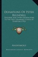 Donations of Peter Blundell: Founder and Other Benefactors to the Free Grammar School at Founder and Other Benefactors to the Free Grammar School a di Anonymous edito da Kessinger Publishing