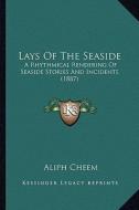 Lays of the Seaside: A Rhythmical Rendering of Seaside Stories and Incidents (1887) di Aliph Cheem edito da Kessinger Publishing