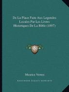 de La Place Faite Aux Legendes Locales Par Les Livres Historiques de La Bible (1897) di Maurice Vernes edito da Kessinger Publishing