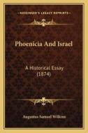 Phoenicia and Israel: A Historical Essay (1874) di Augustus Samuel Wilkins edito da Kessinger Publishing