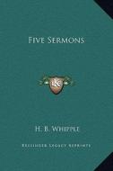 Five Sermons di H. B. Whipple edito da Kessinger Publishing