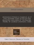 Monsieur D'oliue A Comedie, As It Vvas S di George Chapman edito da Proquest, Eebo Editions