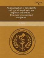 An Investigation Of The Quantity And Type Of Female Veterans\' Responses To Hepatitis C Treatment Screening And Acceptance. di Sue Currie edito da Proquest, Umi Dissertation Publishing