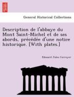 Description De L'abbaye Du Mont Saint-michel Et De Ses Abords, Pre Ce De E D'une Notice Historique. [with Plates.] di E Douard Jules Corroyer edito da British Library, Historical Print Editions