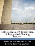 Risk Management Supervision Of Designated Clearing Entities edito da Bibliogov