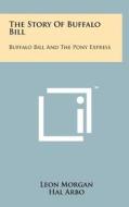 The Story of Buffalo Bill: Buffalo Bill and the Pony Express di Leon Morgan edito da Literary Licensing, LLC