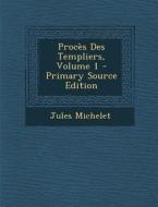 Proces Des Templiers, Volume 1 di Jules Michelet edito da Nabu Press