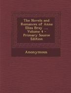 The Novels and Romances of Anna Eliza Bray ..., Volume 4 di Anonymous edito da Nabu Press