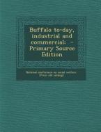 Buffalo To-Day, Industrial and Commercial; edito da Nabu Press