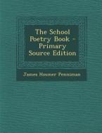 The School Poetry Book - Primary Source Edition di James Hosmer Penniman edito da Nabu Press