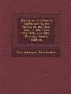Narrative of a Second Expedition to the Shores of the Polar Seas, in the Years 1825,1826, and 1827 di John Richardson, John Franklin edito da Nabu Press