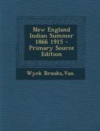 New England Indian Summer 1866 1915 - Primary Source Edition di Van Wyck Brooks edito da Nabu Press