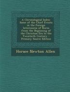 A Chronological Index: Some of the Chief Events in the Foreign Intercourse of Korea from the Beginning of the Christian Era to the Twentieth di Horace Newton Allen edito da Nabu Press