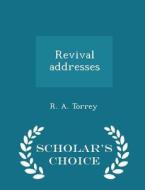 Revival Addresses - Scholar's Choice Edition di R A Torrey edito da Scholar's Choice
