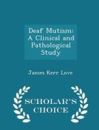 Deaf Mutism di James Kerr Love edito da Scholar's Choice