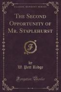 The Second Opportunity Of Mr. Staplehurst (classic Reprint) di W Pett Ridge edito da Forgotten Books