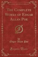 The Complete Works Of Edgar Allan Poe (classic Reprint) di Edgar Allan Poe edito da Forgotten Books