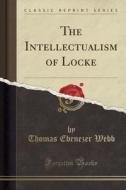 The Intellectualism Of Locke (classic Reprint) di Thomas Ebenezer Webb edito da Forgotten Books