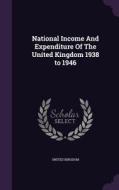 National Income And Expenditure Of The United Kingdom 1938 To 1946 edito da Palala Press