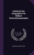 Lehrbuch Der Geographie Fur Hohere Unterrichtsanstalten di Hermann Adalbert Daniel edito da Palala Press