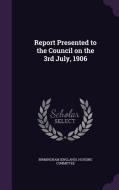 Report Presented To The Council On The 3rd July, 1906 edito da Palala Press