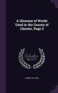 A Glossary Of Words Used In The County Of Chester, Page 3 di Robert Holland edito da Palala Press