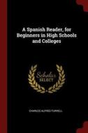 A Spanish Reader, for Beginners in High Schools and Colleges di Charles Alfred Turrell edito da CHIZINE PUBN