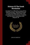 History of the Greek Revolution: Compiled from Official Documents of the Greek Government: Sketches of the War in Greece di John Lee Comstock edito da CHIZINE PUBN