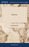 Parish Law: Or, A Guide To Justices Of T di JOSEPH SHAW edito da Lightning Source Uk Ltd