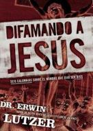 Difamando a Jesus: Seis Calumnias Sobre El Hombre Que Dijo Ser Dios di Erwin Lutzer edito da Tyndale Espanol