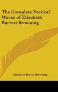 The Complete Poetical Works of Elizabeth Barrett Browning di Elizabeth Barrett Browning edito da Kessinger Publishing